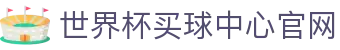 世界杯买球网站-线上买球官方平台-WorldCup